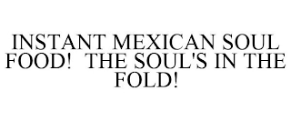 INSTANT MEXICAN SOUL FOOD! THE SOUL'S IN THE FOLD!