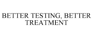 BETTER TESTING, BETTER TREATMENT