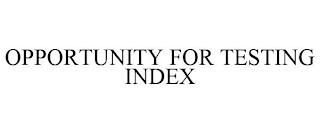 OPPORTUNITY FOR TESTING INDEX