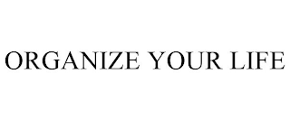 ORGANIZE YOUR LIFE