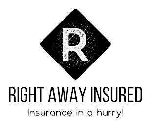R RIGHT AWAY INSURED INSURANCE IN A HURRY!