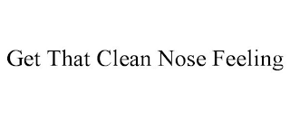 GET THAT CLEAN NOSE FEELING