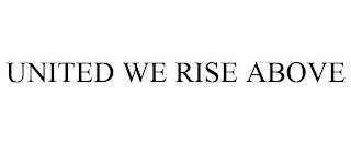 UNITED WE RISE ABOVE