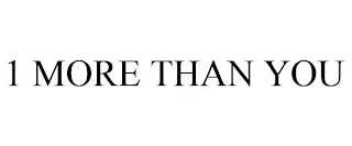 1 MORE THAN YOU