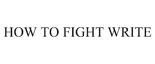 HOW TO FIGHT WRITE
