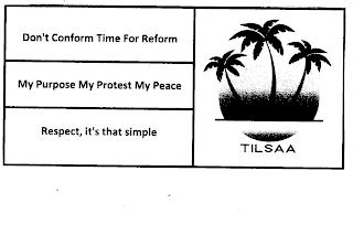 DON'T CONFORM TIME TO REFORM, MY PURPOSE MY PROTEST MY PEACE, RESPECT IT'S THAT SIMPLE, TILSAA