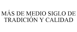 MÁS DE MEDIO SIGLO DE TRADICIÓN Y CALIDAD