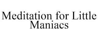 MEDITATION FOR LITTLE MANIACS