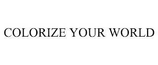 COLORIZE YOUR WORLD