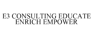 E3 CONSULTING EDUCATE ENRICH EMPOWER