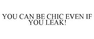YOU CAN BE CHIC EVEN IF YOU LEAK!