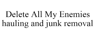 DELETE ALL MY ENEMIES HAULING AND JUNK REMOVAL