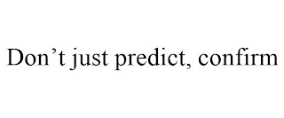 DON'T JUST PREDICT, CONFIRM