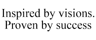 INSPIRED BY VISIONS. PROVEN BY SUCCESS