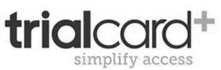 TRIALCARD + SIMPLIFY ACCESS