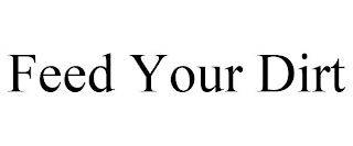 FEED YOUR DIRT