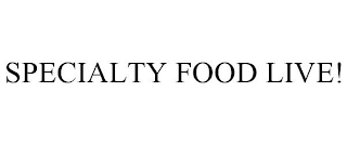 SPECIALTY FOOD LIVE!