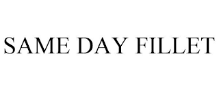 SAME DAY FILLET