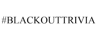 #BLACKOUTTRIVIA