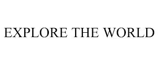 EXPLORE THE WORLD