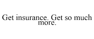 GET INSURANCE. GET SO MUCH MORE.