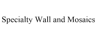 SPECIALTY WALL AND MOSAICS