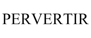 PERVERTIR