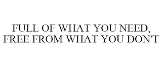 FULL OF WHAT YOU NEED, FREE FROM WHAT YOU DON'T