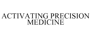 ACTIVATING PRECISION MEDICINE