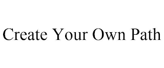 CREATE YOUR OWN PATH