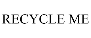 RECYCLE ME