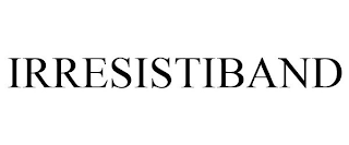 IRRESISTIBAND