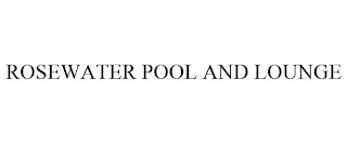 ROSEWATER POOL AND LOUNGE