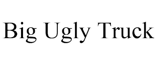 BIG UGLY TRUCK