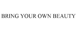 BRING YOUR OWN BEAUTY