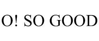 O! SO GOOD