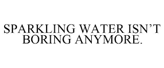 SPARKLING WATER ISN'T BORING ANYMORE.