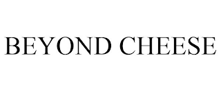 BEYOND CHEESE