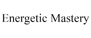 ENERGETIC MASTERY