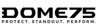 DOME75 PROTECT. STANDOUT. PERFORM.