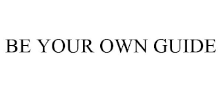 BE YOUR OWN GUIDE