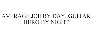 AVERAGE JOE BY DAY, GUITAR HERO BY NIGHT