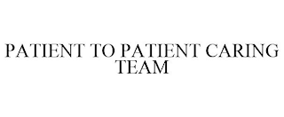 PATIENT TO PATIENT CARING TEAM