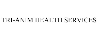 TRI-ANIM HEALTH SERVICES