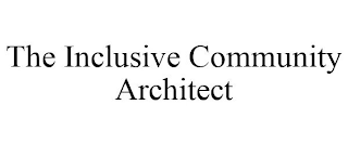 THE INCLUSIVE COMMUNITY ARCHITECT