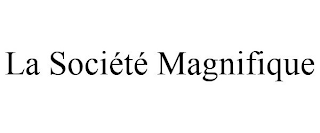 LA SOCIÉTÉ MAGNIFIQUE