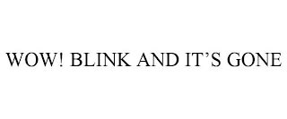 WOW! BLINK AND IT'S GONE