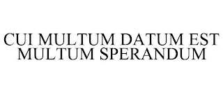 CUI MULTUM DATUM EST MULTUM SPERANDUM