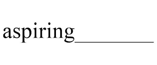 ASPIRING_______