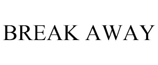 BREAK AWAY